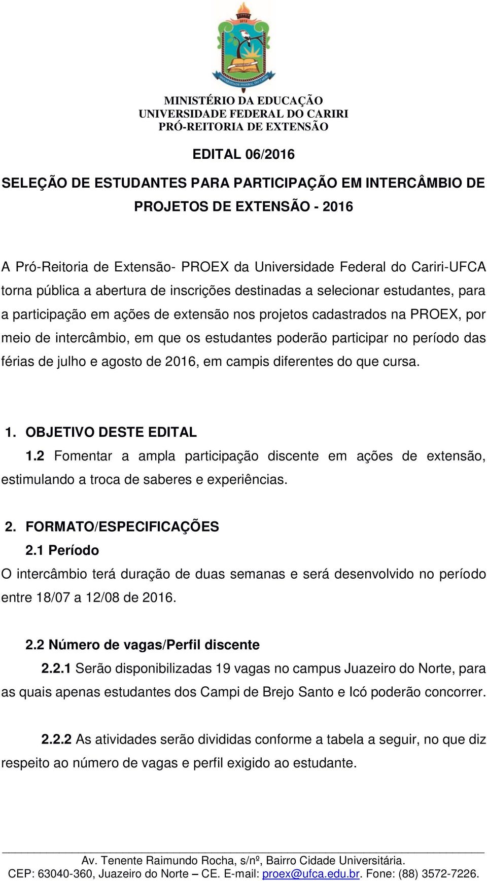 período das férias de julho e agosto de 2016, em campis diferentes do que cursa. 1. OBJETIVO DESTE EDITAL 1.