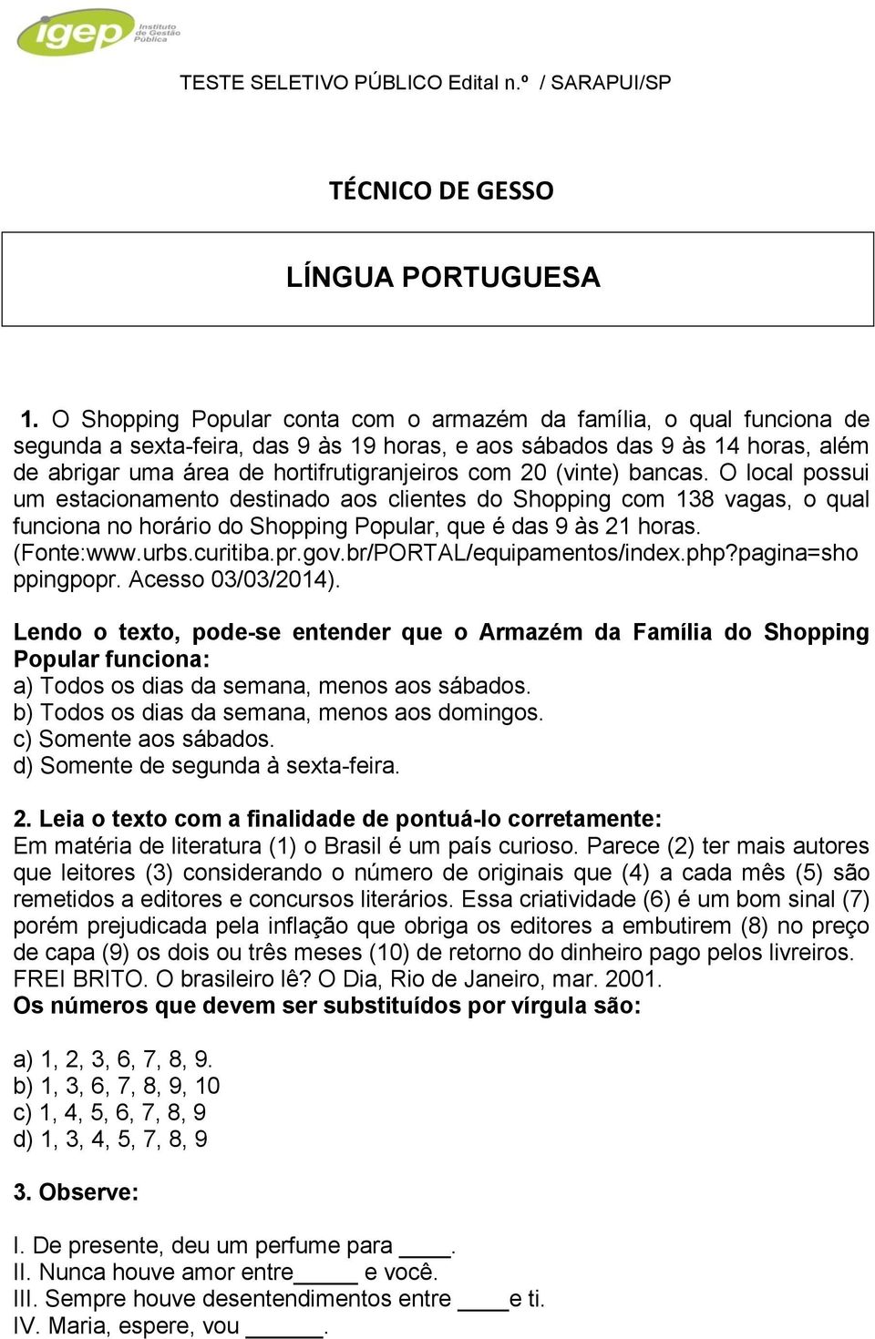 20 (vinte) bancas. O local possui um estacionamento destinado aos clientes do Shopping com 138 vagas, o qual funciona no horário do Shopping Popular, que é das 9 às 21 horas. (Fonte:www.urbs.curitiba.