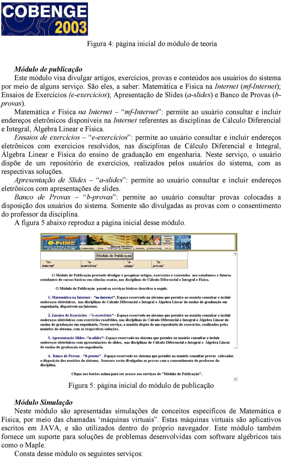 Matemática e Física na Internet mf-internet : permite ao usuário consultar e incluir endereços eletrônicos disponíveis na Internet referentes as disciplinas de Cálculo Diferencial e Integral, Álgebra