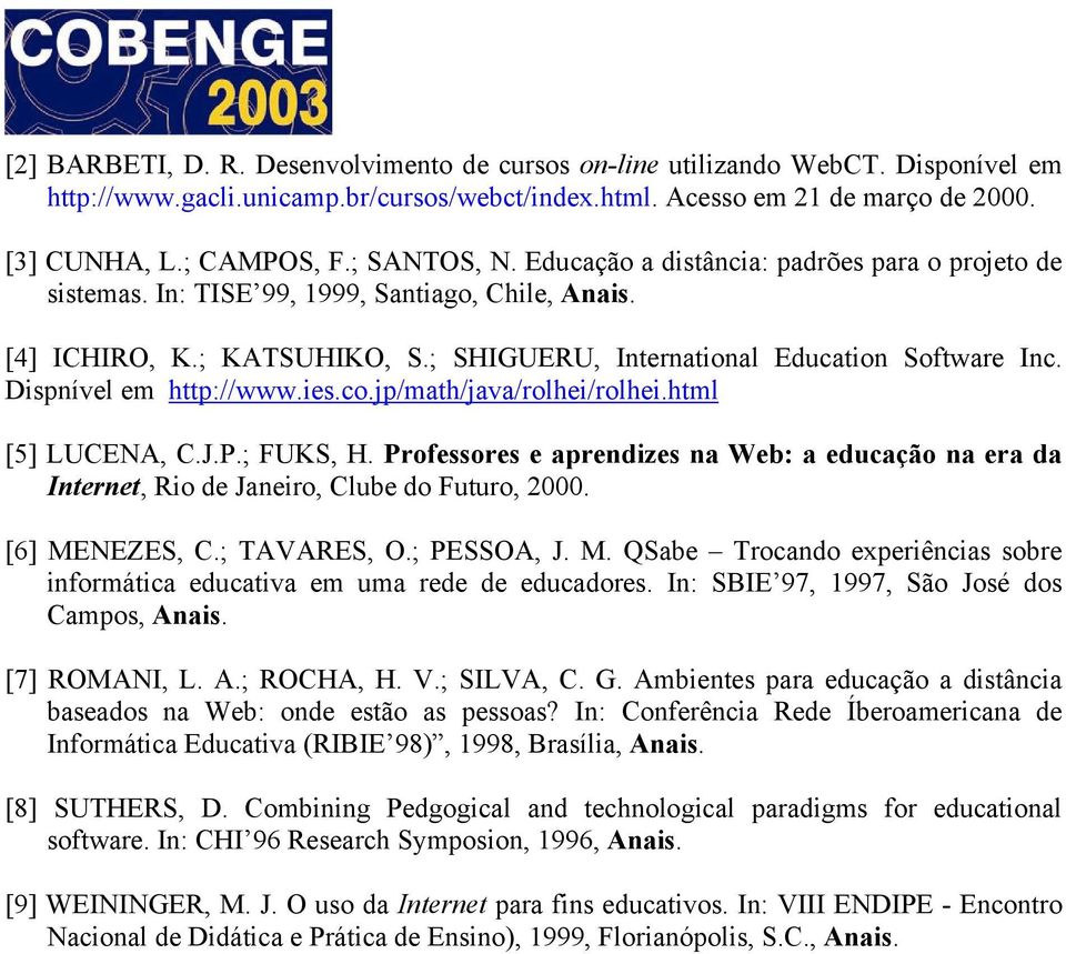 Dispnível em http://www.ies.co.jp/math/java/rolhei/rolhei.html [5] LUCENA, C.J.P.; FUKS, H. Professores e aprendizes na Web: a educação na era da Internet, Rio de Janeiro, Clube do Futuro, 2000.