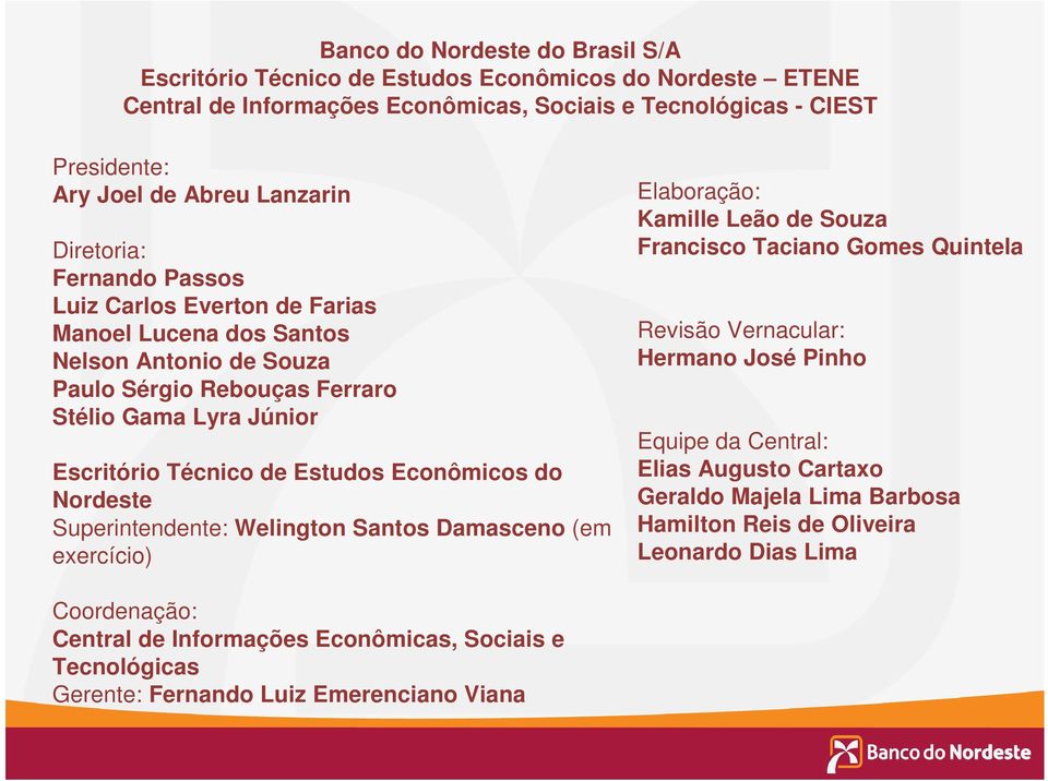 Econômicos do Nordeste Superintendente: Welington Santos Damasceno (em exercício) Elaboração: Kamille Leão de Souza Francisco Taciano Gomes Quintela Revisão Vernacular: Hermano José Pinho Equipe da