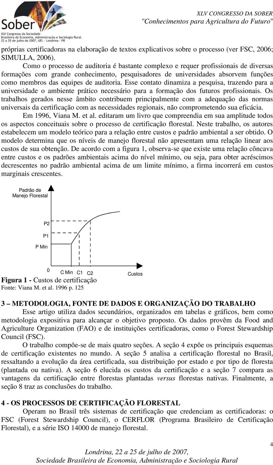 auditoria. Esse contato dinamiza a pesquisa, trazendo para a universidade o ambiente prático necessário para a formação dos futuros profissionais.