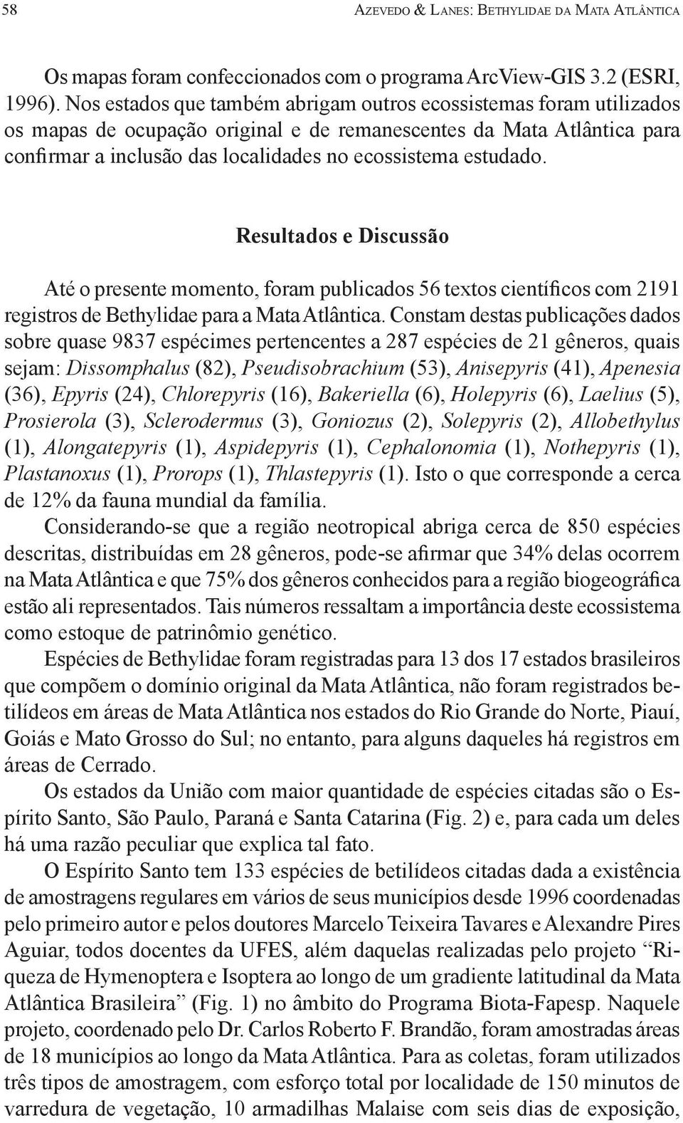 estudado. Resultados e Discussão Até o presente momento, foram publicados 56 textos científicos com 2191 registros de Bethylidae para a Mata Atlântica.