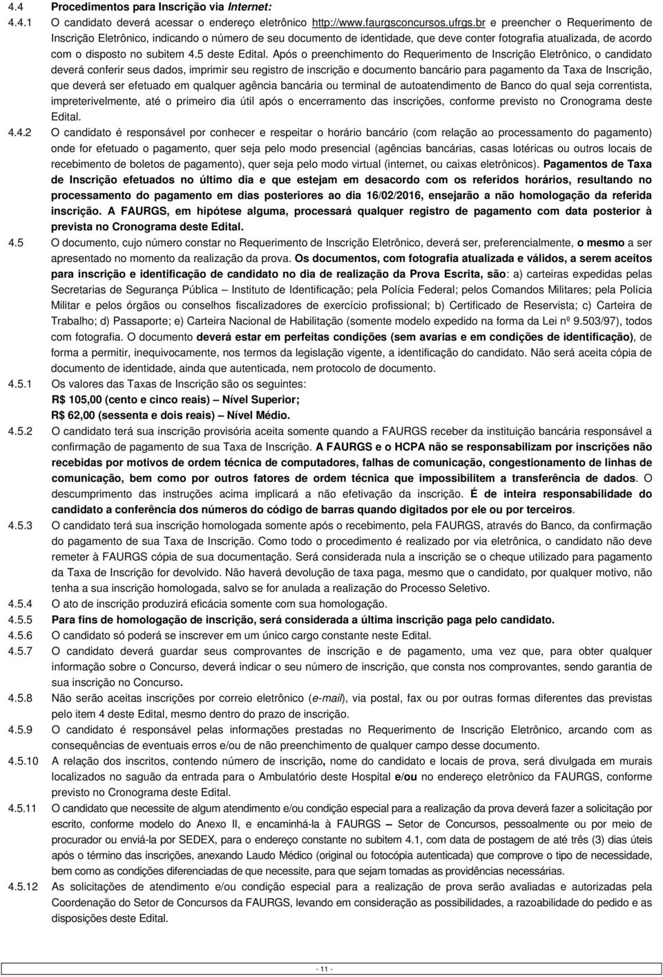 Após o preenchimento do Requerimento de Inscrição Eletrônico, o candidato deverá conferir seus dados, imprimir seu registro de inscrição e documento bancário para pagamento da Taxa de Inscrição, que