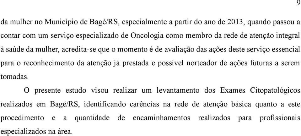 prestada e possível norteador de ações futuras a serem tomadas.