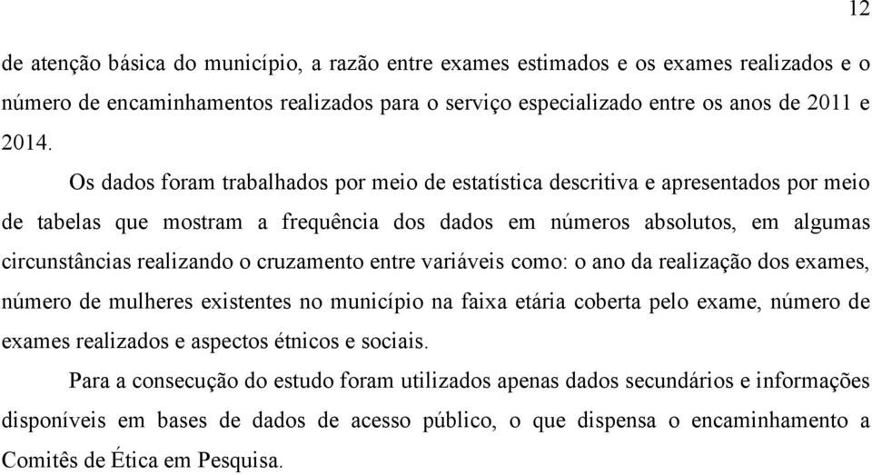 cruzamento entre variáveis como: o ano da realização dos exames, número de mulheres existentes no município na faixa etária coberta pelo exame, número de exames realizados e aspectos étnicos e