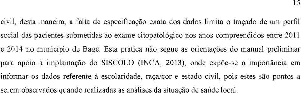 Esta prática não segue as orientações do manual preliminar para apoio à implantação do SISCOLO (INCA, 2013), onde expõe-se a