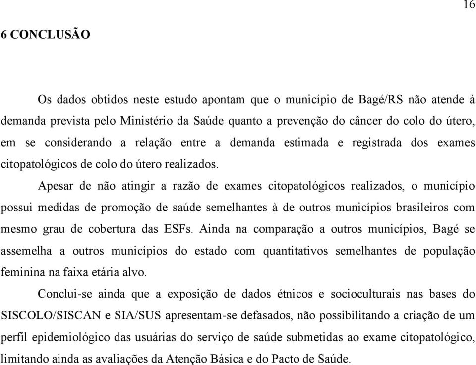 Apesar de não atingir a razão de exames citopatológicos realizados, o município possui medidas de promoção de saúde semelhantes à de outros municípios brasileiros com mesmo grau de cobertura das ESFs.