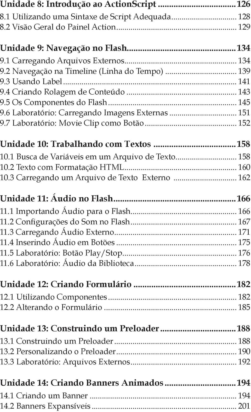 6 Laboratório: Carregando Imagens Externas... 151 9.7 Laboratório: Movie Clip como Botão... 152 Unidade 10: Trabalhando com Textos...158 10.1 Busca de Variáveis em um Arquivo de Texto... 158 10.