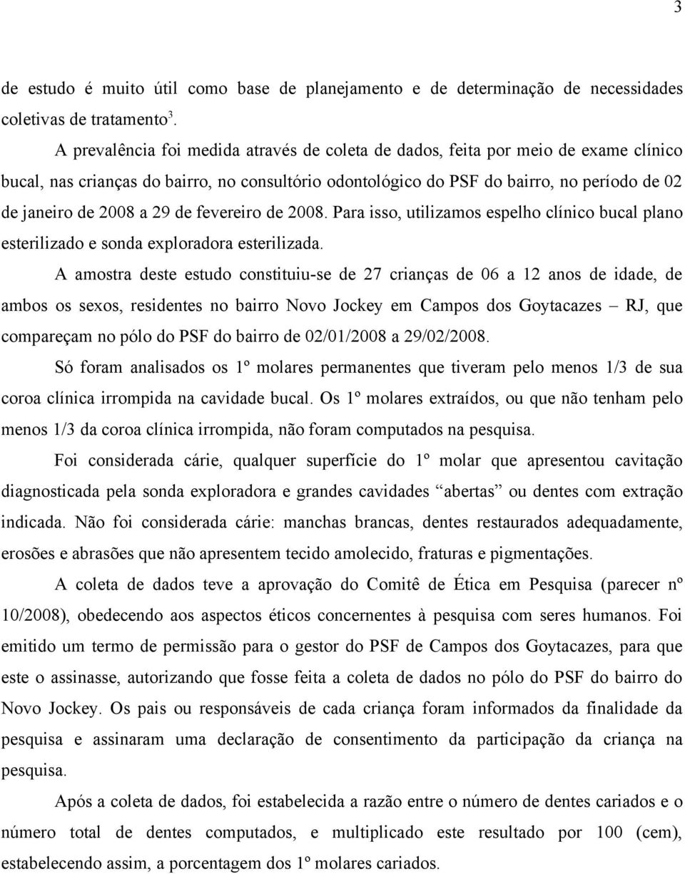 29 de fevereiro de 2008. Para isso, utilizamos espelho clínico bucal plano esterilizado e sonda exploradora esterilizada.