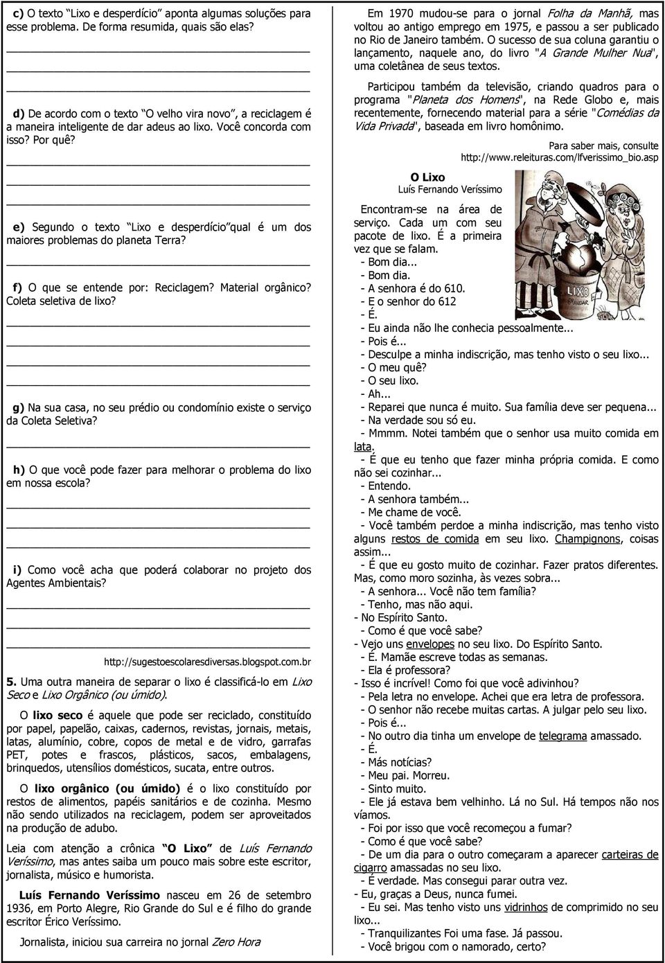 e) Segundo o texto Lixo e desperdício qual é um dos maiores problemas do planeta Terra? f) O que se entende por: Reciclagem? Material orgânico? Coleta seletiva de lixo?