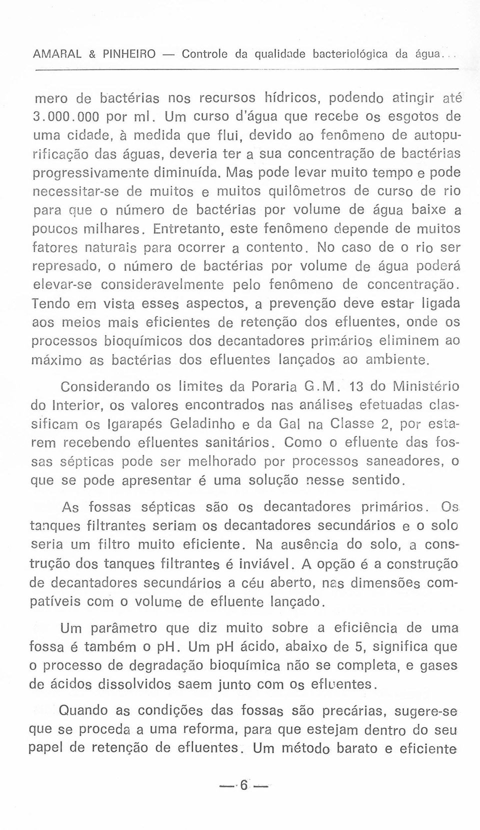 Mas pode levar muito tempo e pode necessitar-se de muitos e muitos quilômetros de curso de rio para que o número de bactérias por volume de água baixe a poucos milhares.