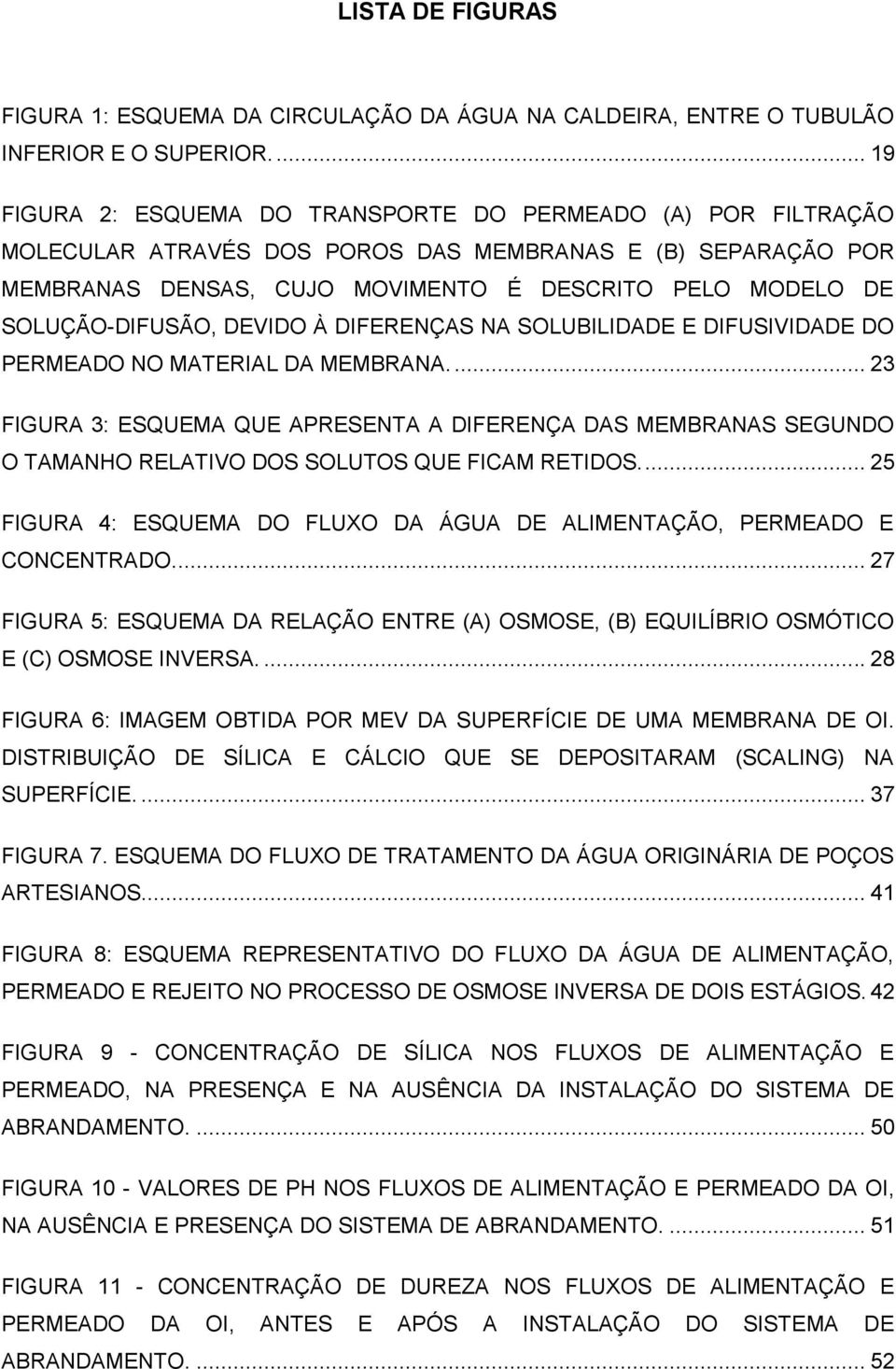 SOLUÇÃO-DIFUSÃO, DEVIDO À DIFERENÇAS NA SOLUBILIDADE E DIFUSIVIDADE DO PERMEADO NO MATERIAL DA MEMBRANA.