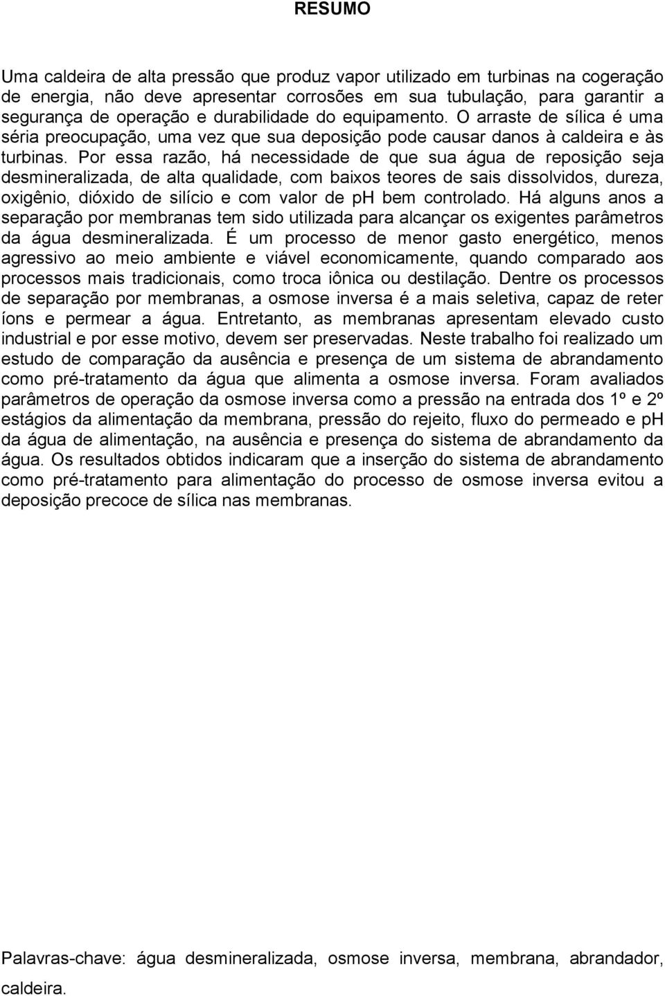 Por essa razão, há necessidade de que sua água de reposição seja desmineralizada, de alta qualidade, com baixos teores de sais dissolvidos, dureza, oxigênio, dióxido de silício e com valor de ph bem