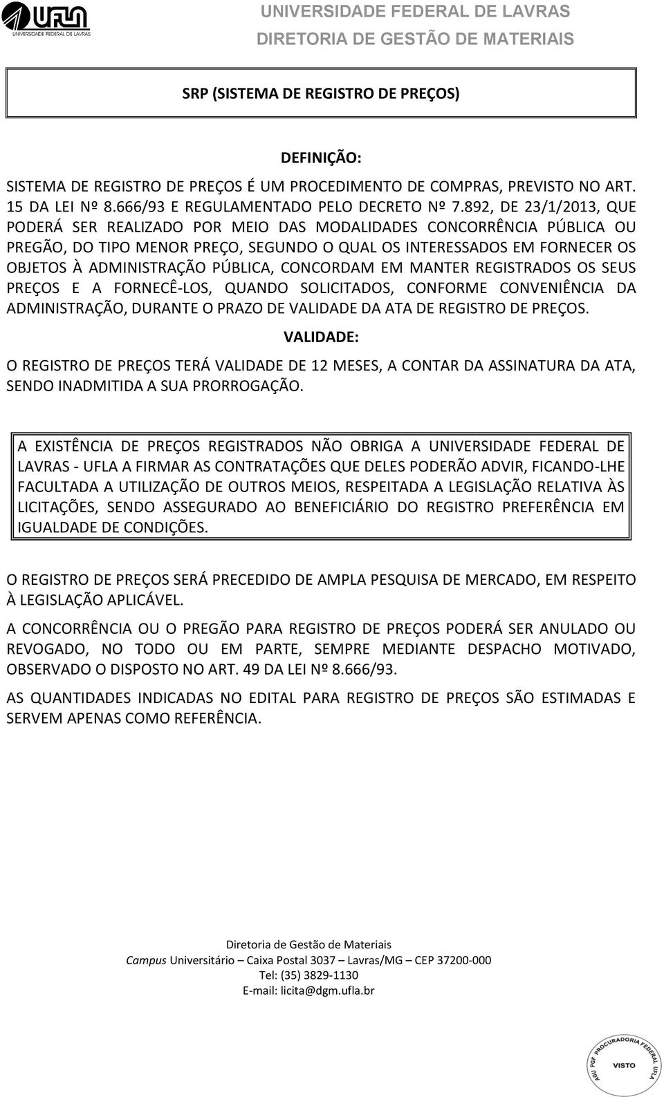 PÚBLICA, CONCORDAM EM MANTER REGISTRADOS OS SEUS PREÇOS E A FORNECÊ-LOS, QUANDO SOLICITADOS, CONFORME CONVENIÊNCIA DA ADMINISTRAÇÃO, DURANTE O PRAZO DE VALIDADE DA ATA DE REGISTRO DE PREÇOS.