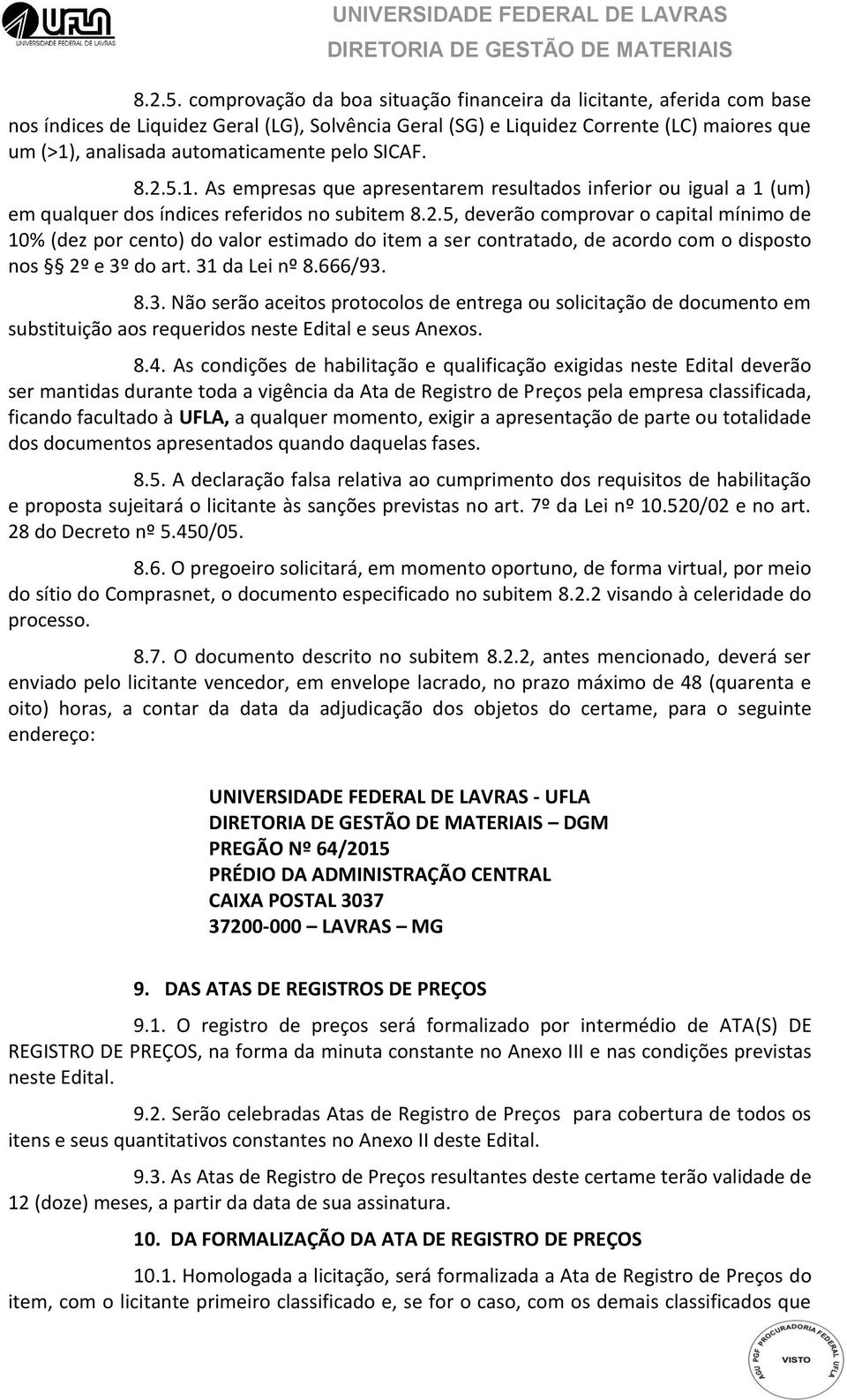 pelo SICAF. 1. As empresas que apresentarem resultados inferior ou igual a 1 (um) em qualquer dos índices referidos no subitem 8.2.