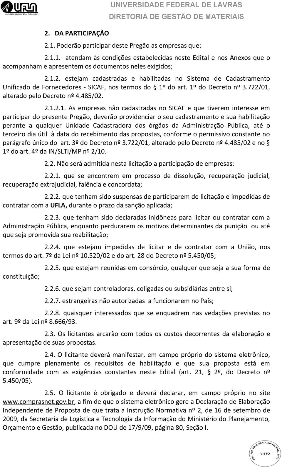 As empresas não cadastradas no SICAF e que tiverem interesse em participar do presente Pregão, deverão providenciar o seu cadastramento e sua habilitação perante a qualquer Unidade Cadastradora dos