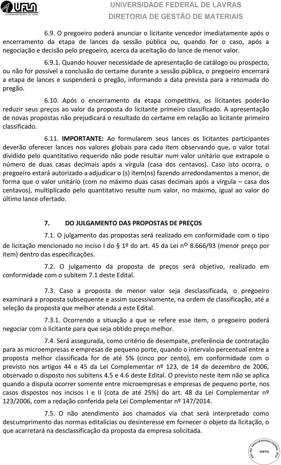 Quando houver necessidade de apresentação de catálogo ou prospecto, ou não for possível a conclusão do certame durante a sessão pública, o pregoeiro encerrará a etapa de lances e suspenderá o pregão,