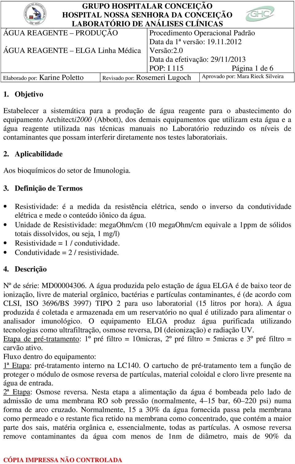 utilizada nas técnicas manuais no Laboratório reduzindo os níveis de contaminantes que possam interferir diretamente nos testes laboratoriais. 2. Aplicabilidade Aos bioquímicos do setor de Imunologia.