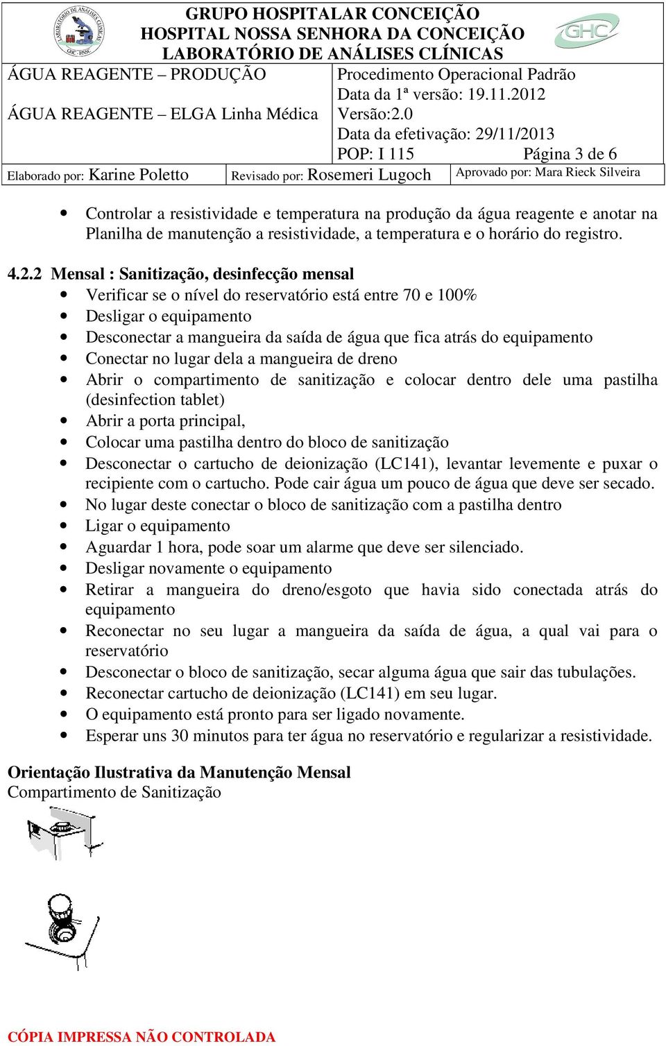 Conectar no lugar dela a mangueira de dreno Abrir o compartimento de sanitização e colocar dentro dele uma pastilha (desinfection tablet) Abrir a porta principal, Colocar uma pastilha dentro do bloco