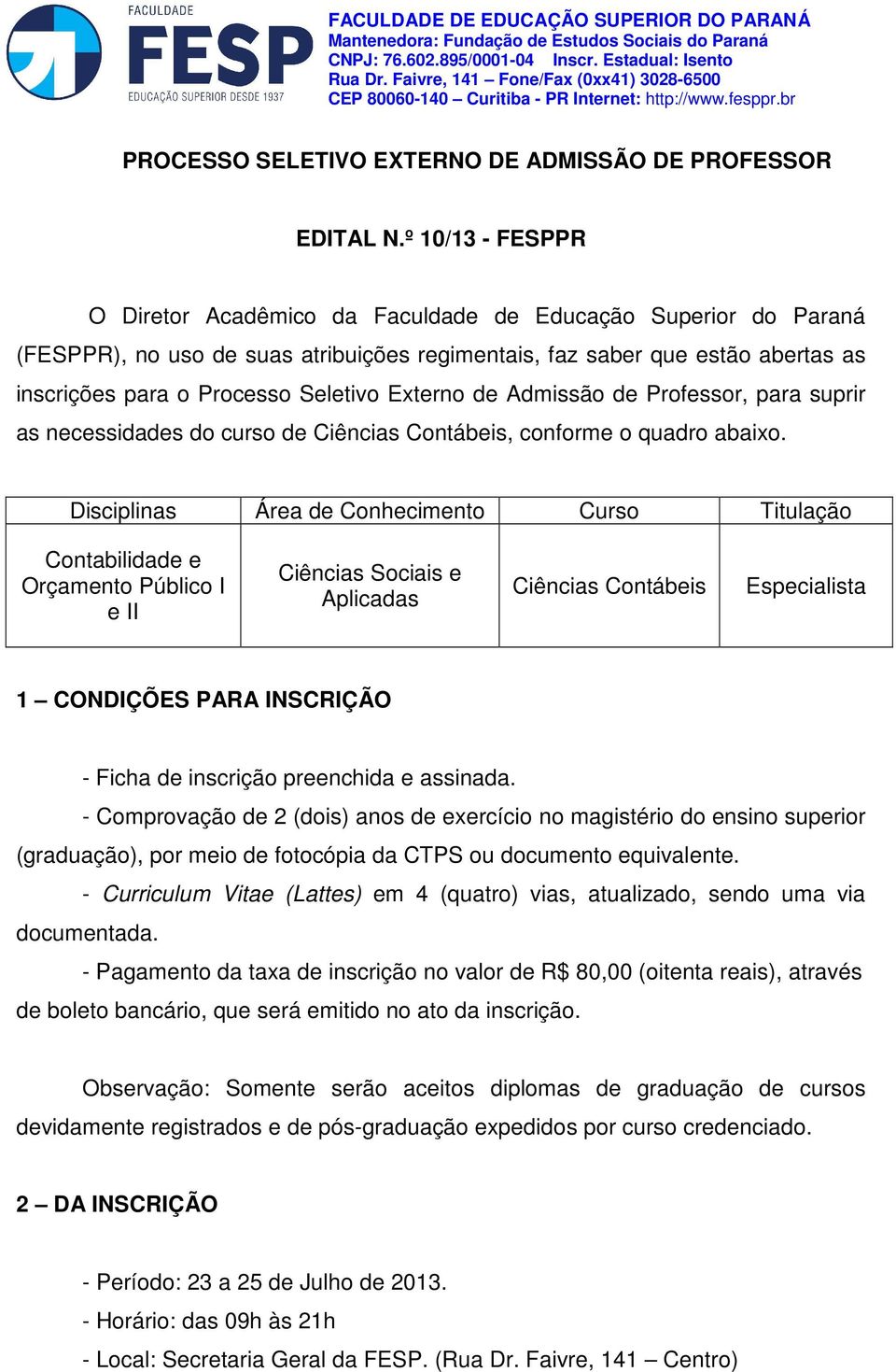 º 10/13 - FESPPR O Diretor Acadêmico da Faculdade de Educação Superior do Paraná (FESPPR), no uso de suas atribuições regimentais, faz saber que estão abertas as inscrições para o Processo Seletivo