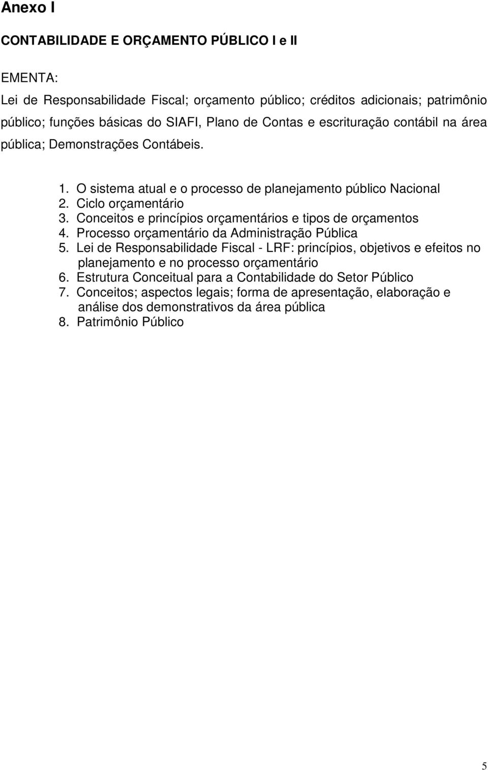 Conceitos e princípios orçamentários e tipos de orçamentos 4. Processo orçamentário da Administração Pública 5.