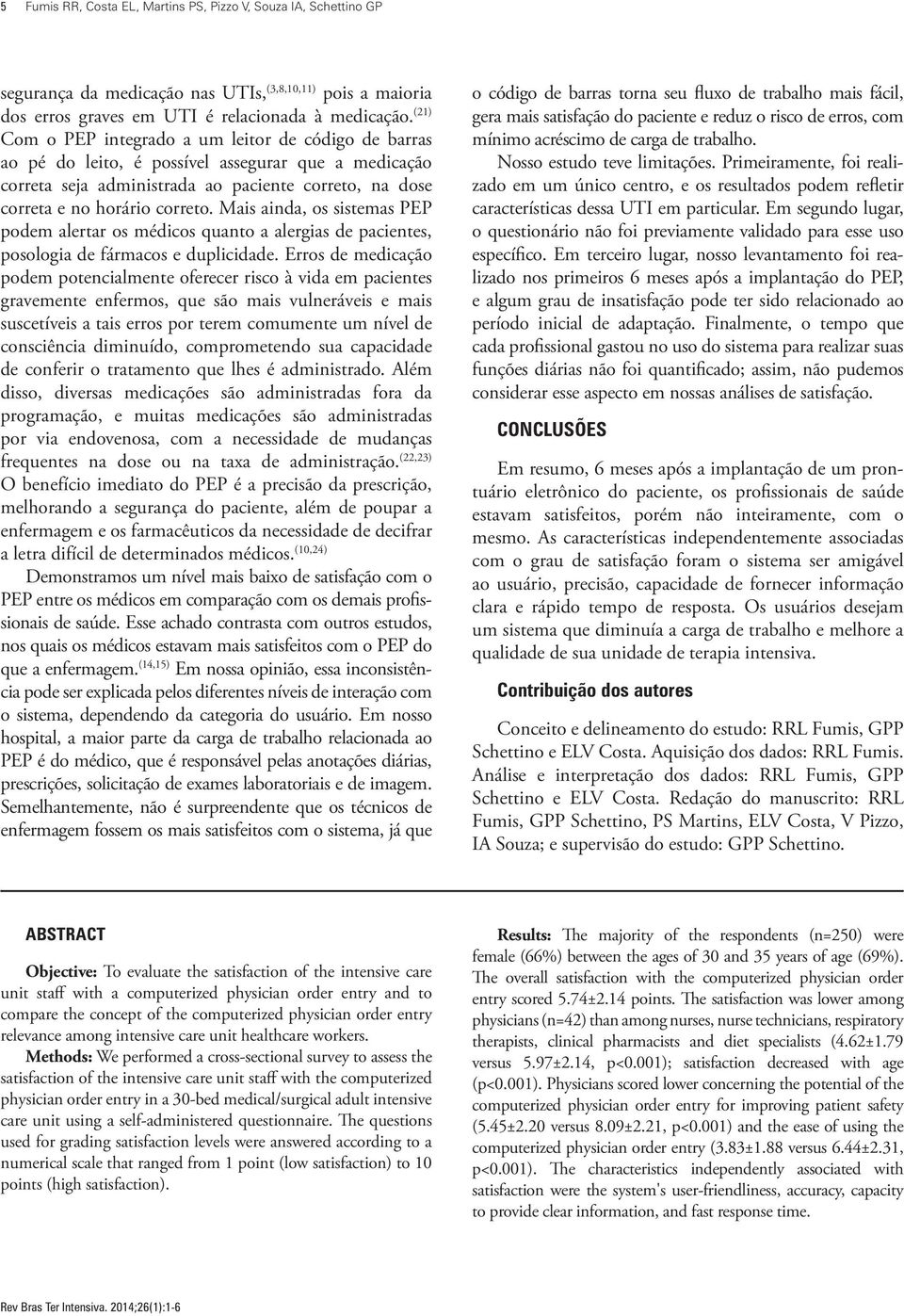 Mais ainda, os sistemas PEP podem alertar os médicos quanto a alergias de pacientes, posologia de fármacos e duplicidade.