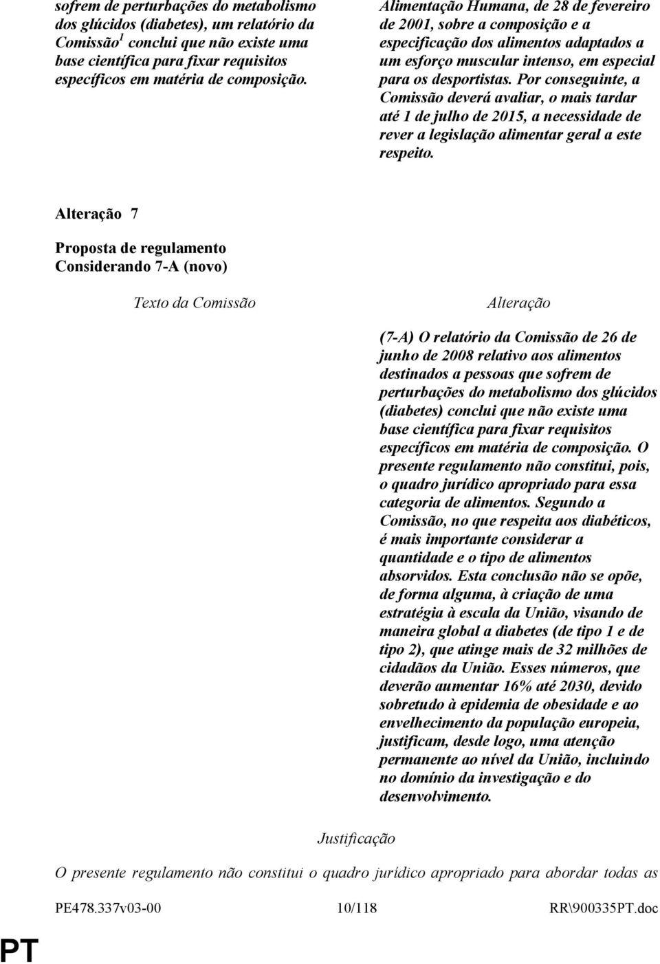 Por conseguinte, a Comissão deverá avaliar, o mais tardar até 1 de julho de 2015, a necessidade de rever a legislação alimentar geral a este respeito.