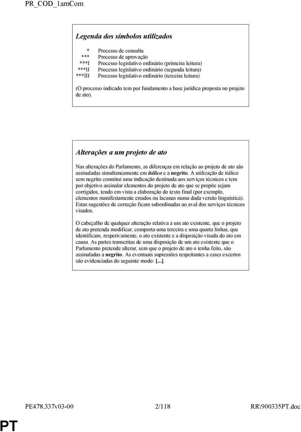 Alterações a um projeto de ato Nas alterações do Parlamento, as diferenças em relação ao projeto de ato são assinaladas simultaneamente em itálico e a negrito.