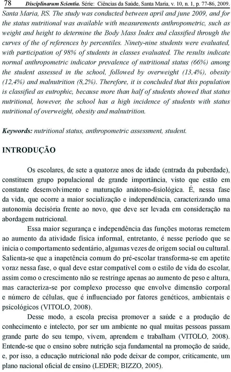 classified through the curves of the of references by percentiles. Ninety-nine students were evaluated, with participation of 98% of students in classes evaluated.