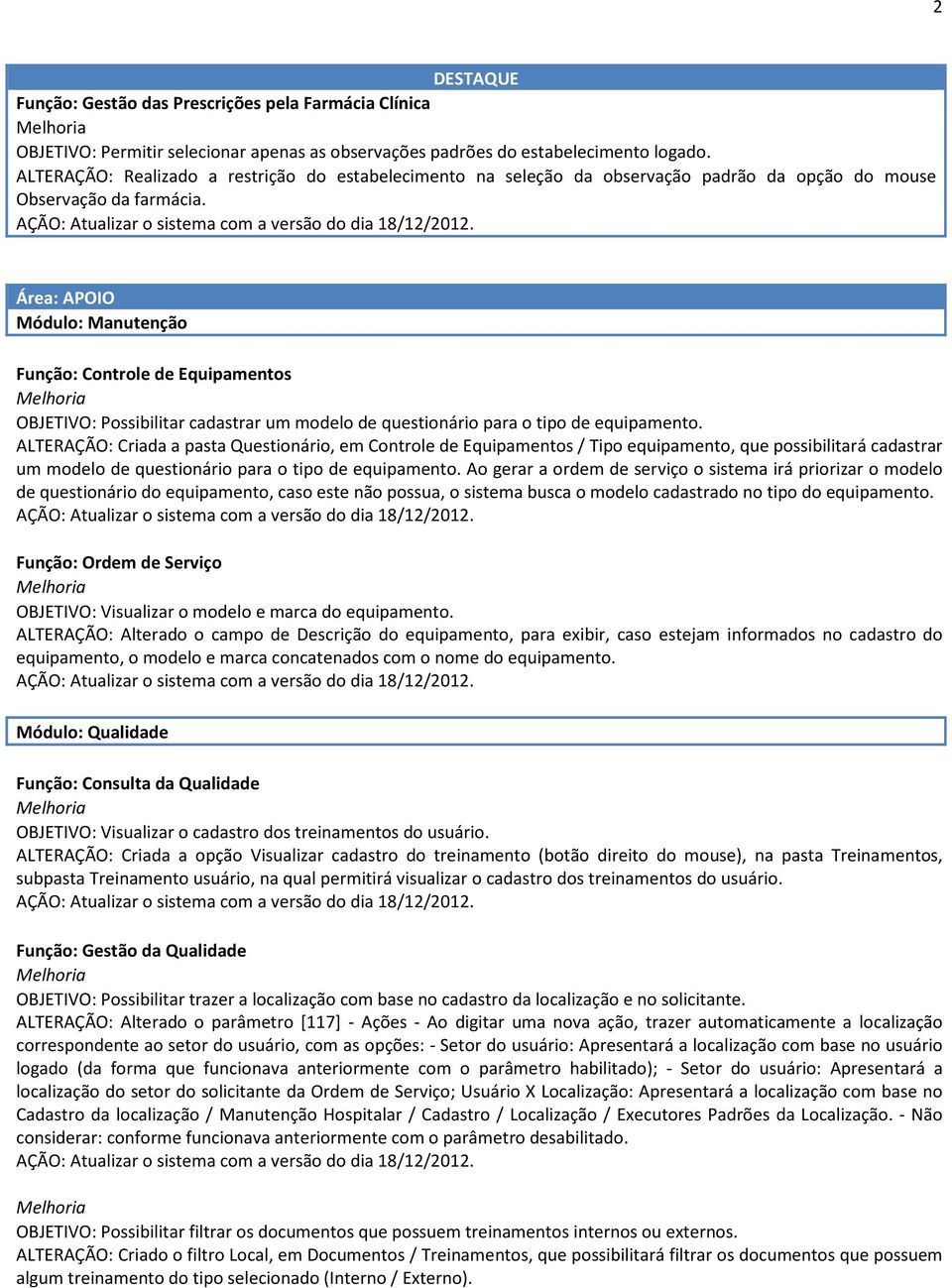 Área: APOIO Módulo: Manutenção Função: Controle de Equipamentos OBJETIVO: Possibilitar cadastrar um modelo de questionário para o tipo de equipamento.