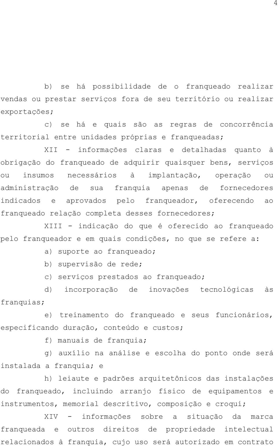 sua franquia apenas de fornecedores indicados e aprovados pelo franqueador, oferecendo ao franqueado relação completa desses fornecedores; XIII - indicação do que é oferecido ao franqueado pelo