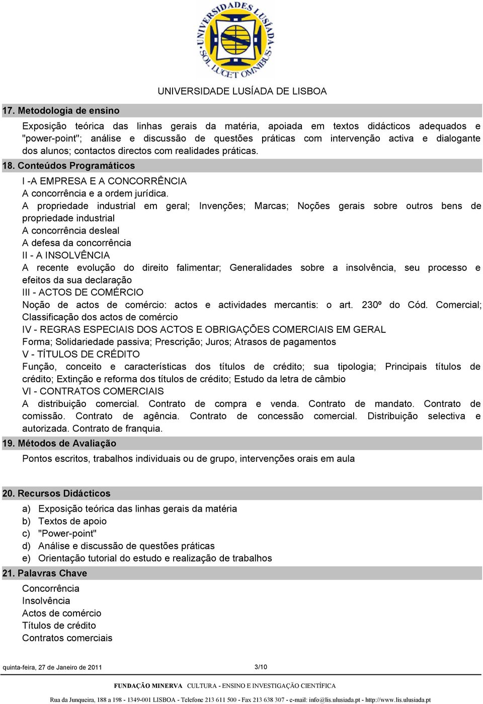 A propriedade industrial em geral; Invenções; Marcas; Noções gerais sobre outros bens de propriedade industrial A concorrência desleal A defesa da concorrência II A INSOLVÊNCIA A recente evolução do