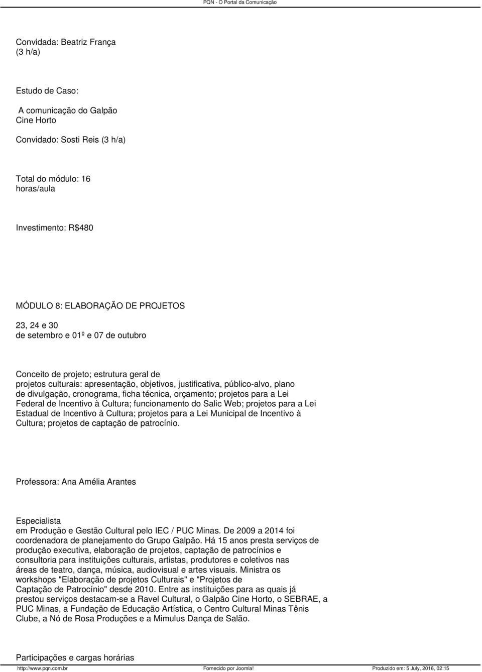 técnica, orçamento; projetos para a Lei Federal de Incentivo à Cultura; funcionamento do Salic Web; projetos para a Lei Estadual de Incentivo à Cultura; projetos para a Lei Municipal de Incentivo à