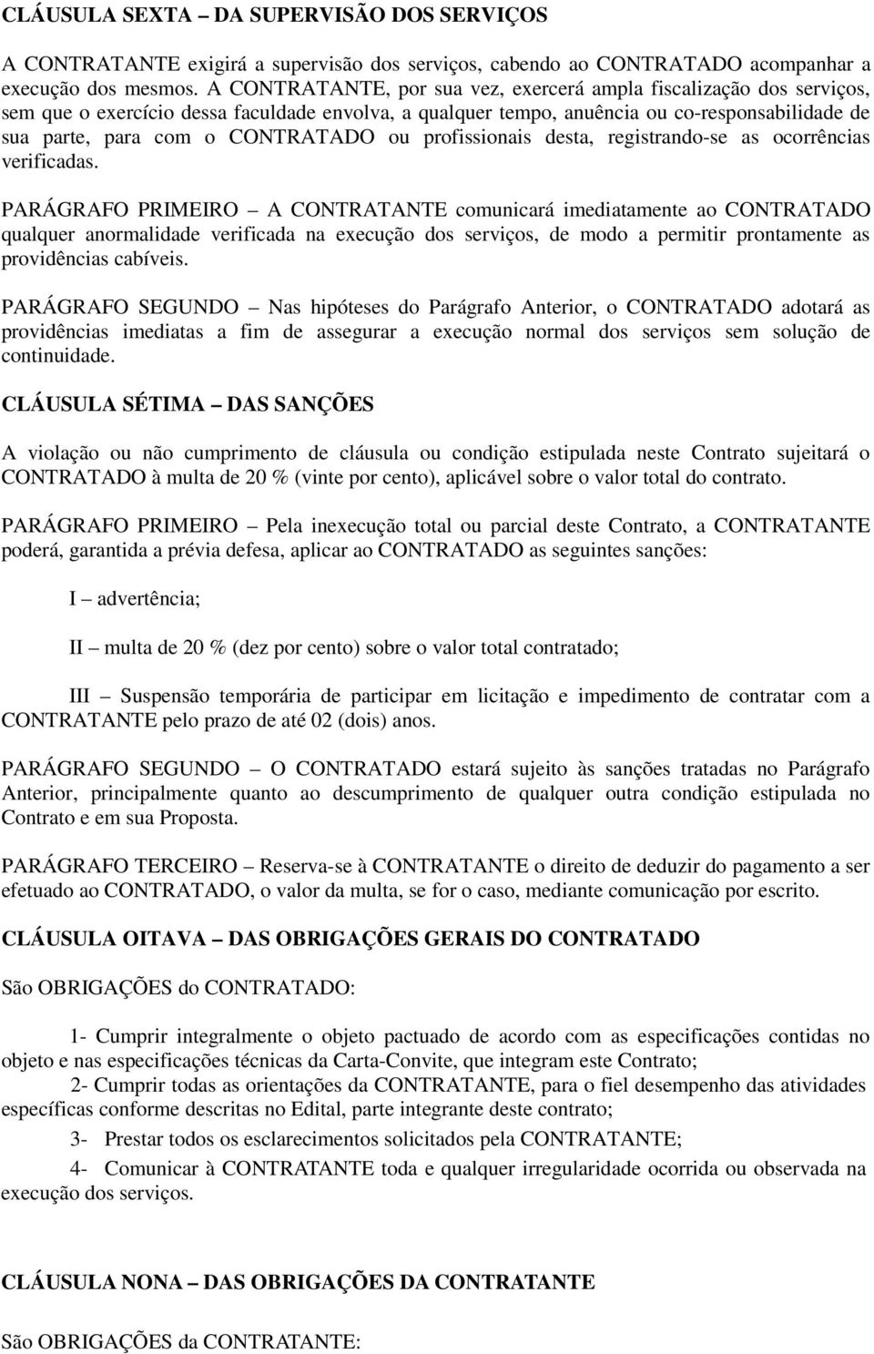 CONTRATADO ou profissionais desta, registrando-se as ocorrências verificadas.