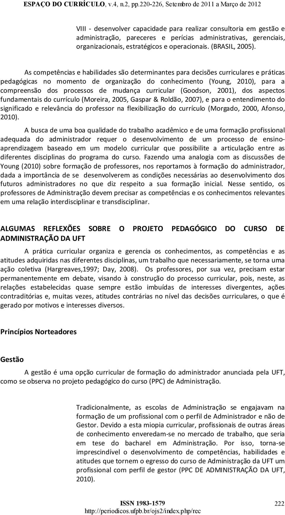 (Goodson, 2001), dos aspectos fundamentaisdocurrículo(moreira,2005,gaspar&roldão,2007),eparaoentendimentodo significado e relevância do professor na flexibilização do currículo (Morgado, 2000,