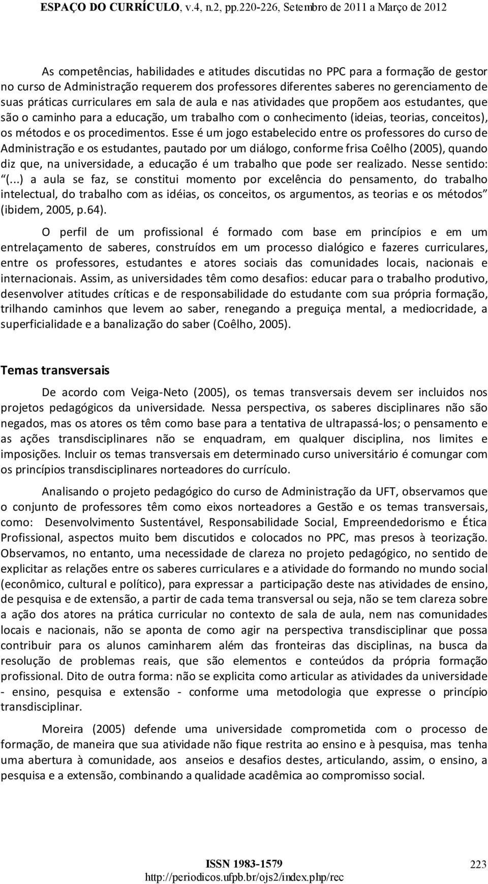 esseéumjogoestabelecidoentreosprofessoresdocursode Administraçãoeosestudantes,pautadoporumdiálogo,conformefrisaCoêlho(2005),quando diz que, nauniversidade, a educação éum trabalhoquepode ser