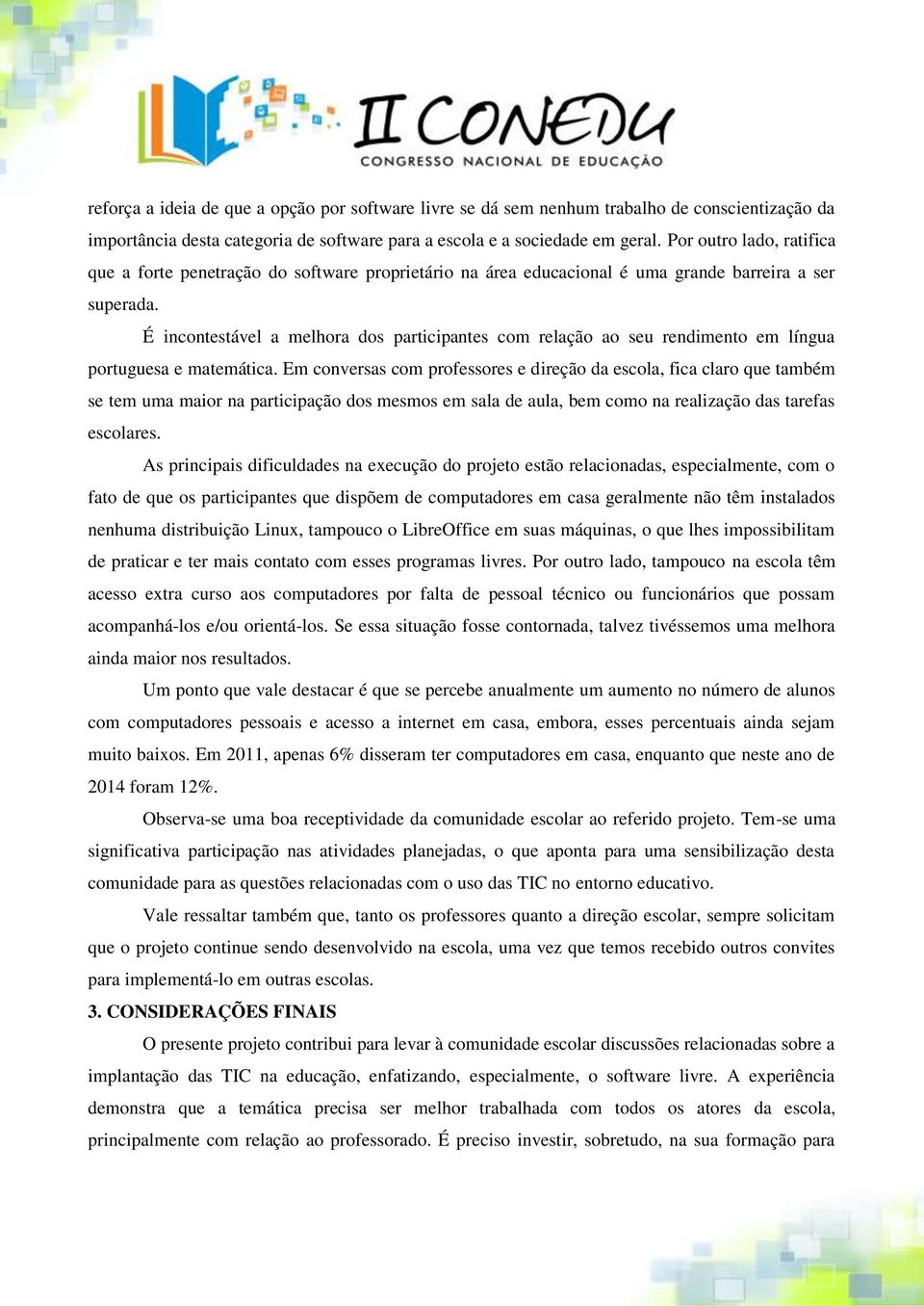 É incontestável a melhora dos participantes com relação ao seu rendimento em língua portuguesa e matemática.