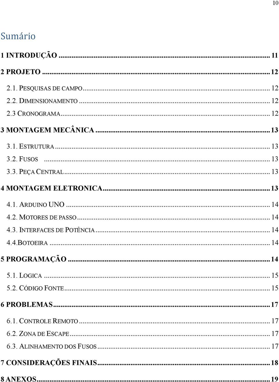 .. 14 4.2. MOTORES DE PASSO... 14 4.3. INTERFACES DE POTÊNCIA... 14 4.4.BOTOEIRA... 14 5 PROGRAMAÇÃO... 14 5.1. LOGICA... 15 5.2. CÓDIGO FONTE.