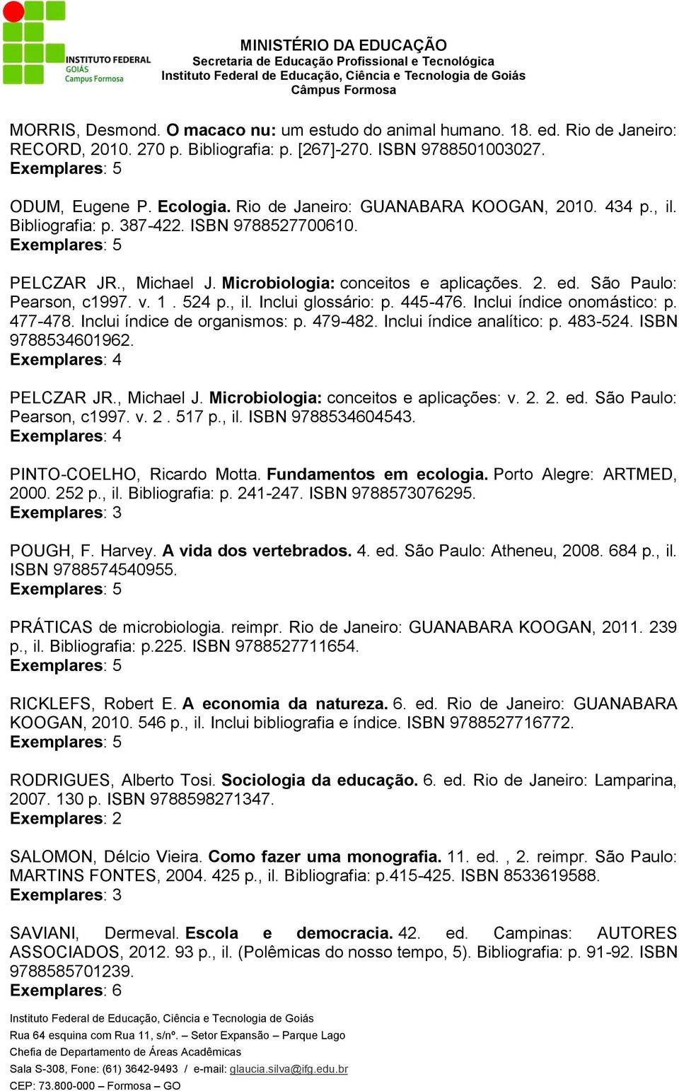 524 p., il. Inclui glossário: p. 445-476. Inclui índice onomástico: p. 477-478. Inclui índice de organismos: p. 479-482. Inclui índice analítico: p. 483-524. ISBN 9788534601962. PELCZAR JR.