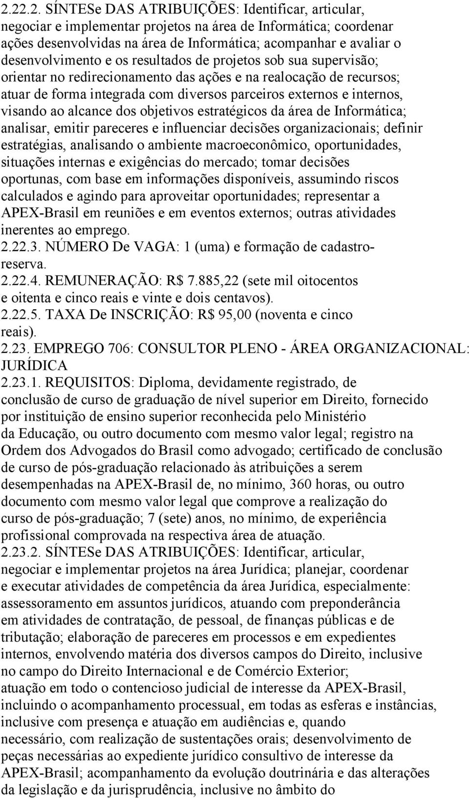 internos, visando ao alcance dos objetivos estratégicos da área de Informática; analisar, emitir pareceres e influenciar decisões organizacionais; definir estratégias, analisando o ambiente