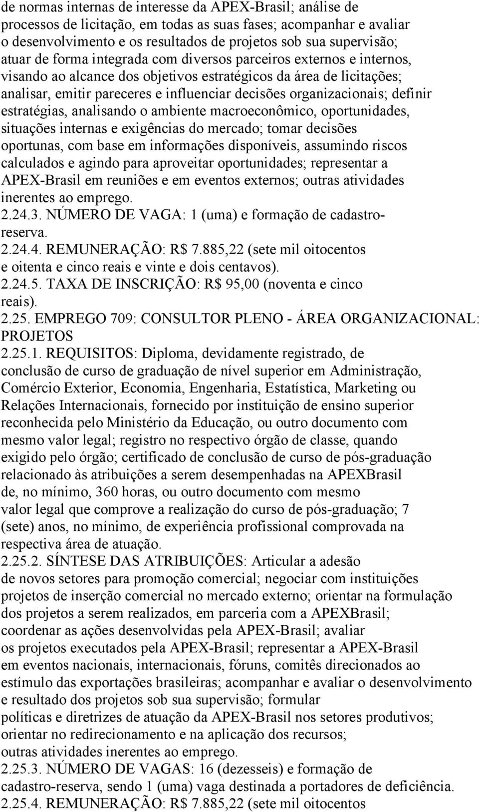 definir estratégias, analisando o ambiente macroeconômico, oportunidades, situações internas e exigências do mercado; tomar decisões oportunas, com base em informações disponíveis, assumindo riscos