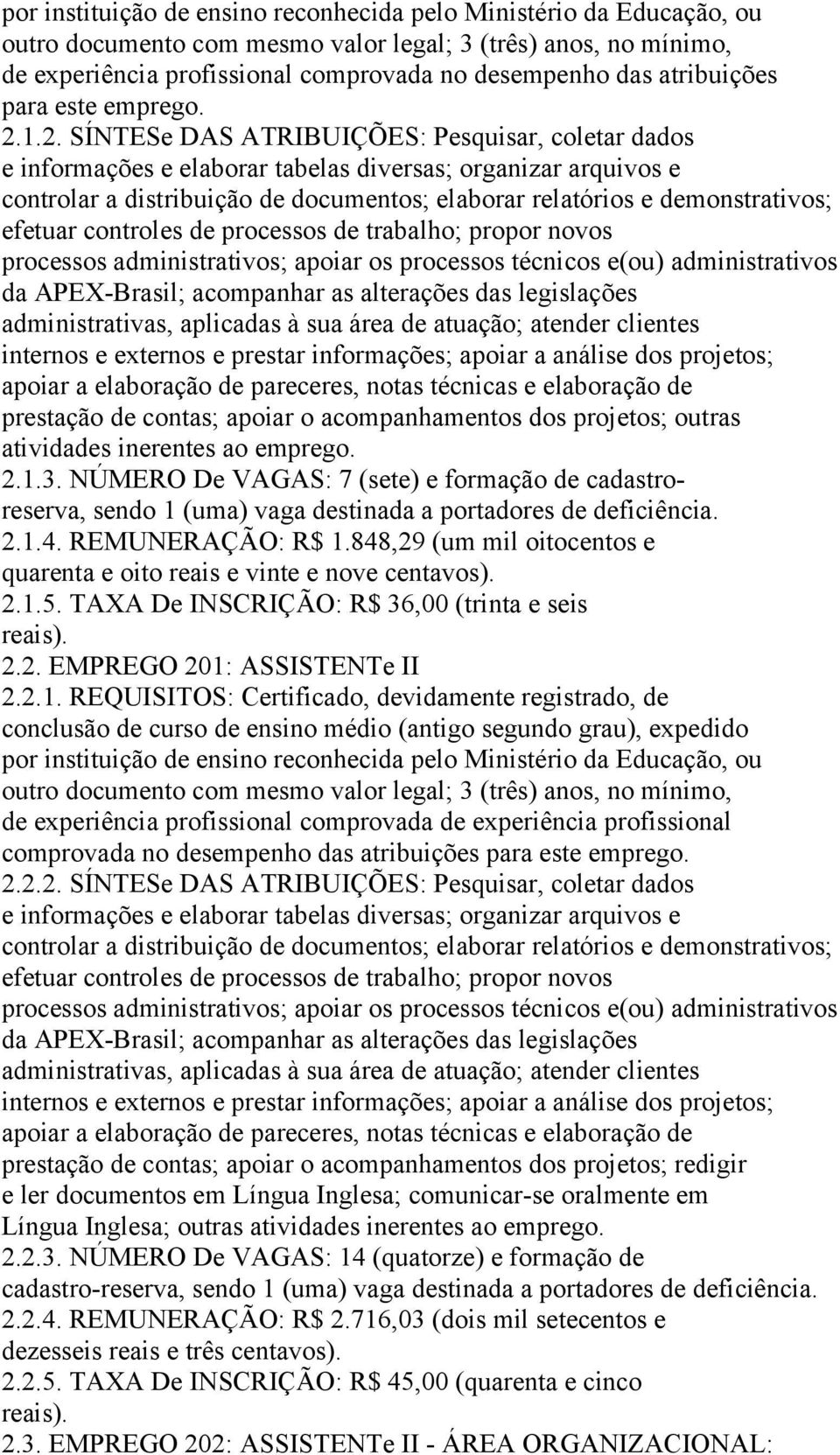 1.2. SÍNTESe DAS ATRIBUIÇÕES: Pesquisar, coletar dados e informações e elaborar tabelas diversas; organizar arquivos e controlar a distribuição de documentos; elaborar relatórios e demonstrativos;