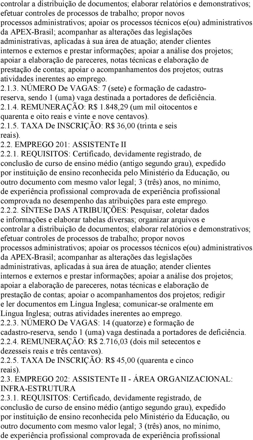 dos projetos; apoiar a elaboração de pareceres, notas técnicas e elaboração de prestação de contas; apoiar o acompanhamentos dos projetos; outras atividades inerentes ao emprego. 2.1.3.