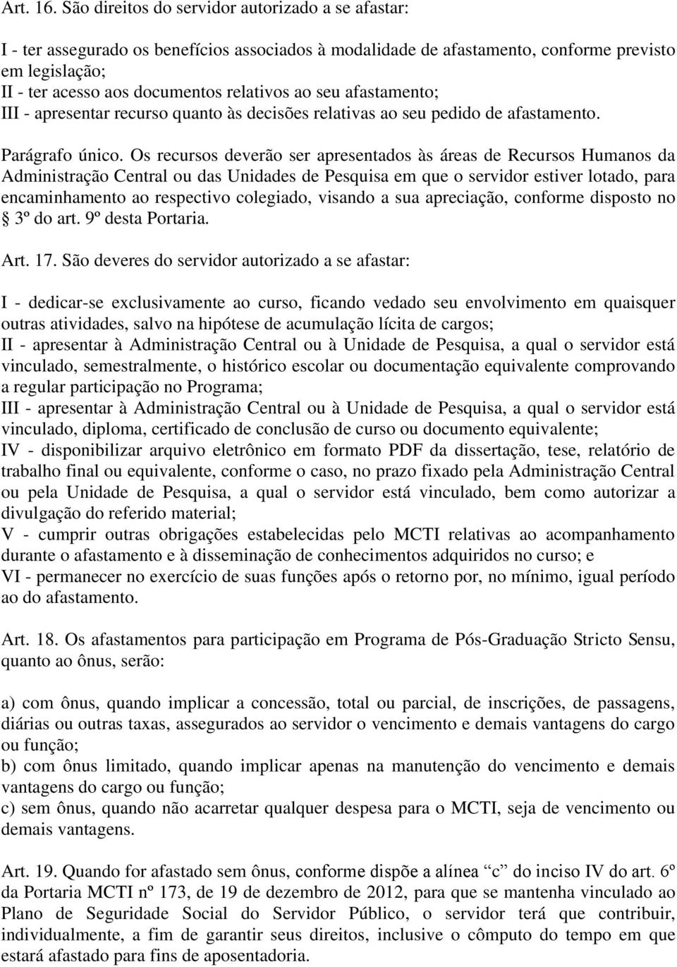 seu afastamento; III - apresentar recurso quanto às decisões relativas ao seu pedido de afastamento. Parágrafo único.