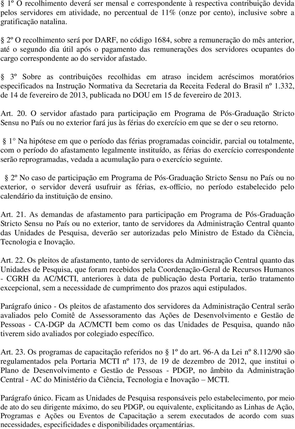 servidor afastado. 3º Sobre as contribuições recolhidas em atraso incidem acréscimos moratórios especificados na Instrução Normativa da Secretaria da Receita Federal do Brasil nº 1.