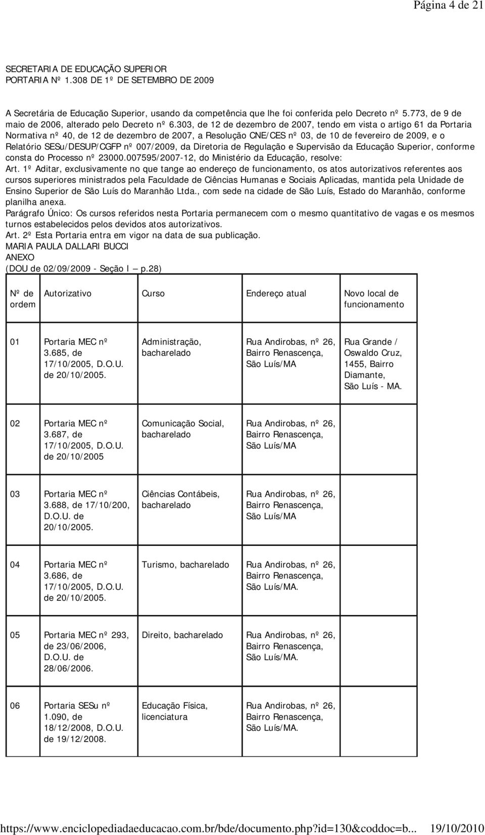 nº 007/2009, da Diretoria de Regulação e Supervisão da Educação Superior, conforme consta do Processo nº 23000.007595/2007-12, do Ministério da Educação, resolve: Art.