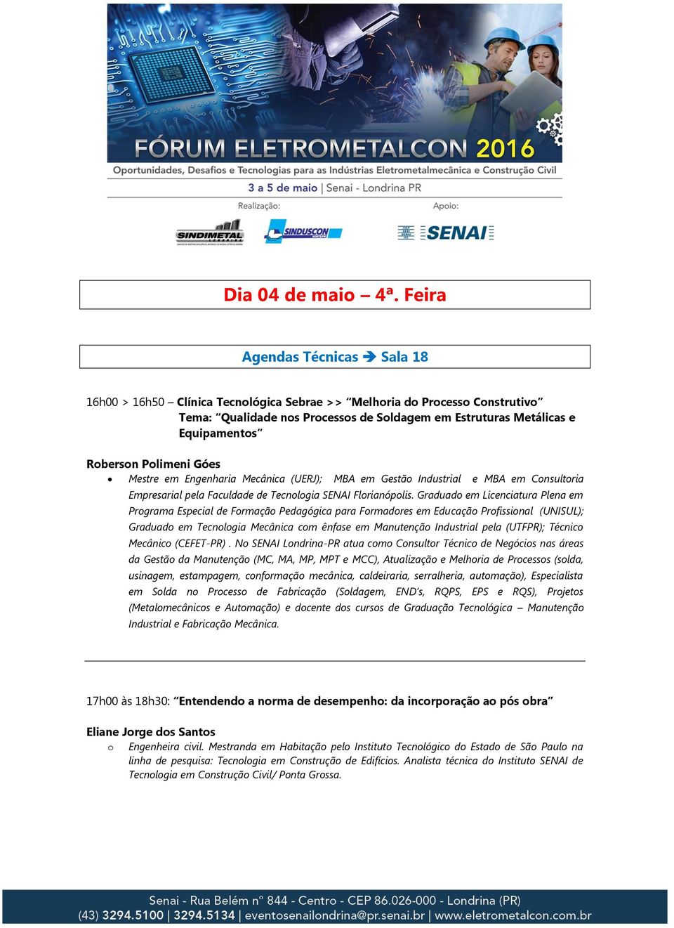 Polimeni Góes Mestre em Engenharia Mecânica (UERJ); MBA em Gestão Industrial e MBA em Consultoria Empresarial pela Faculdade de Tecnologia SENAI Florianópolis.