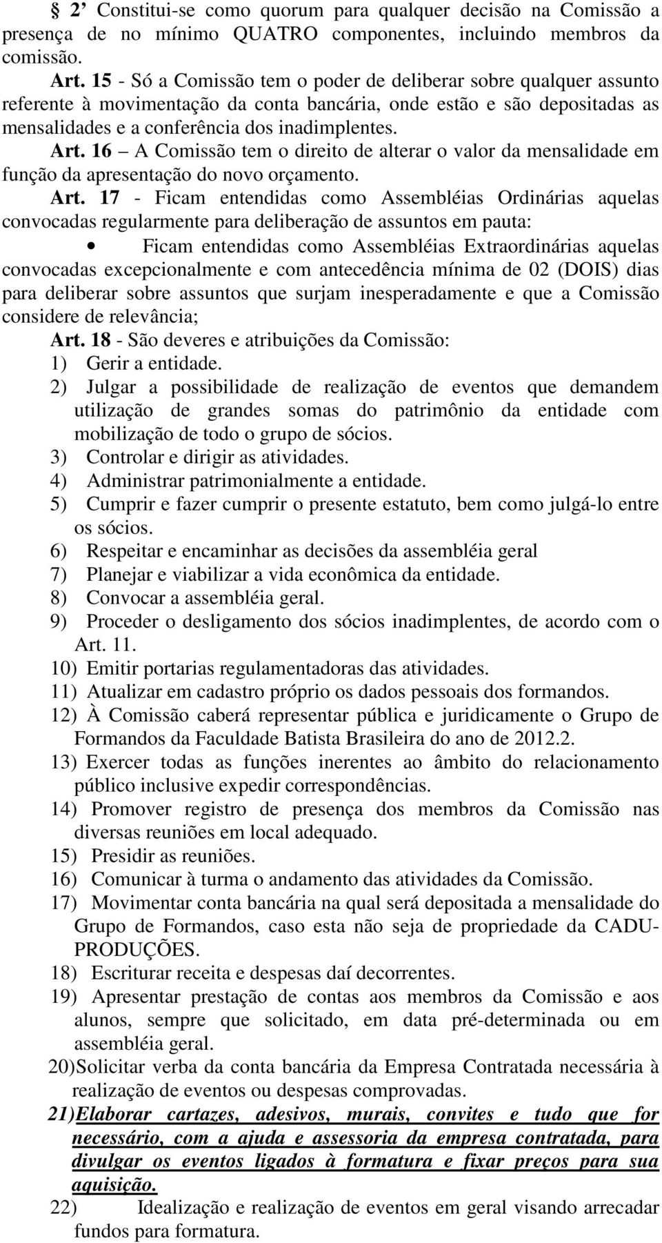 16 A Comissão tem o direito de alterar o valor da mensalidade em função da apresentação do novo orçamento. Art.