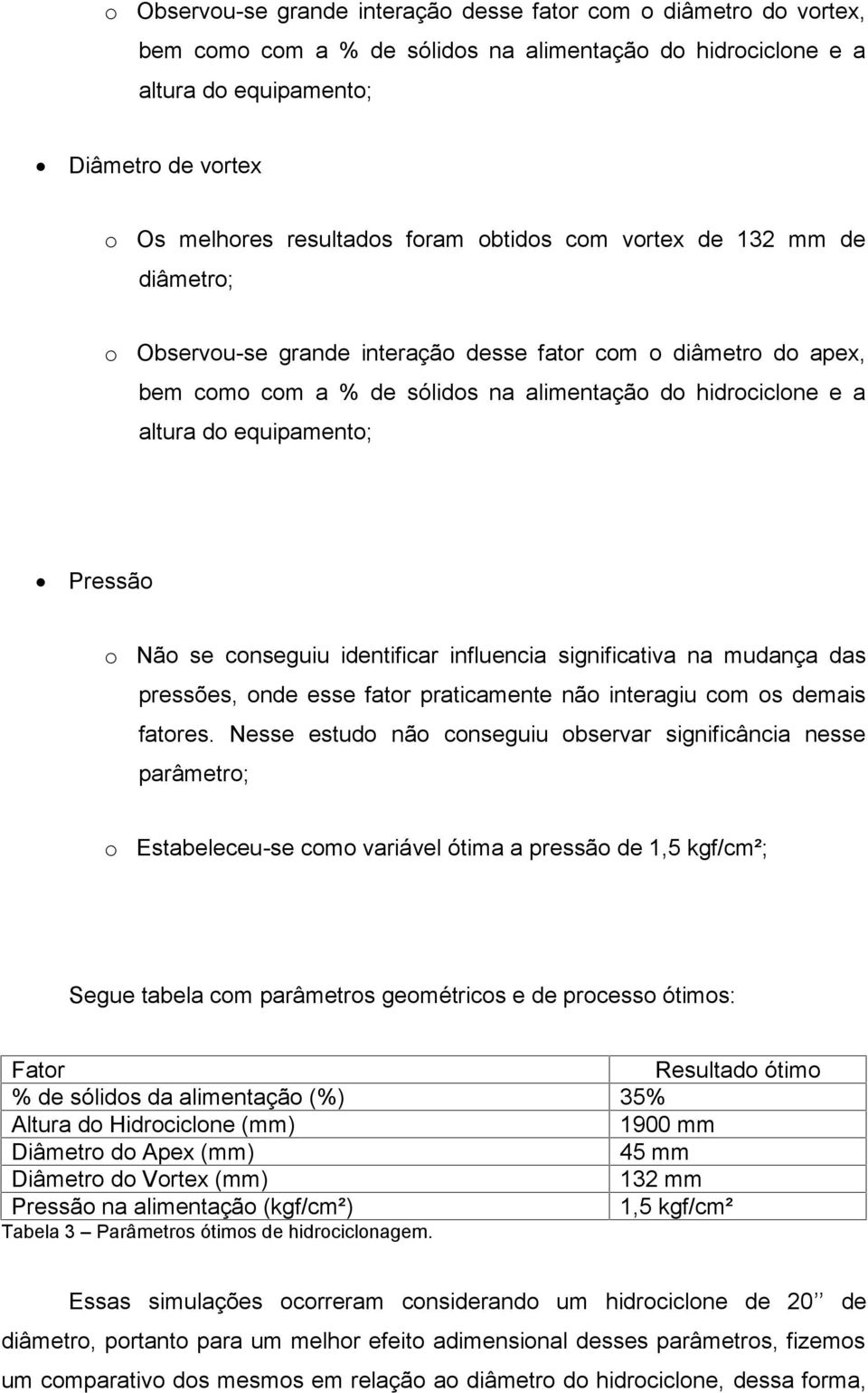 significativa na mudança das pressões, nde esse fatr praticamente nã interagiu cm s demais fatres.